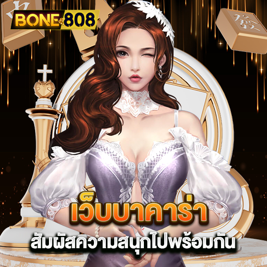 bone808 เว็บบาคาร่า สัมผัสความสนุกไปพร้อมกัน