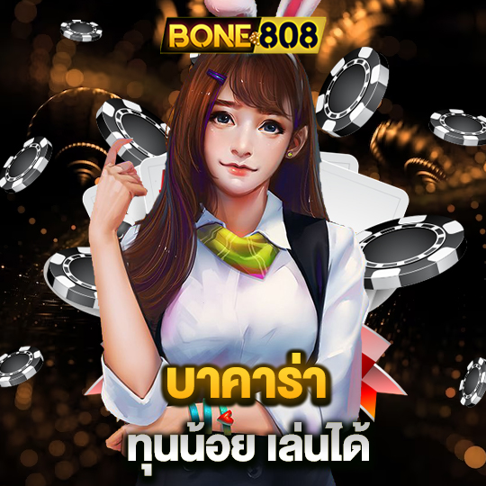 bone808 บาคาร่า ทุนน้อยเล่นได้